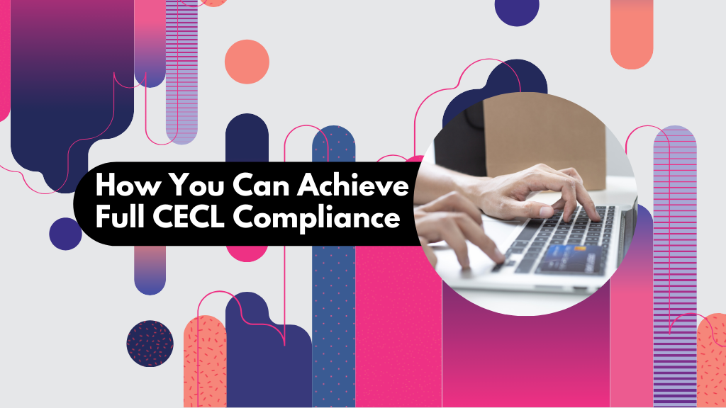 How You Can Achieve Full CECL Compliance Today?