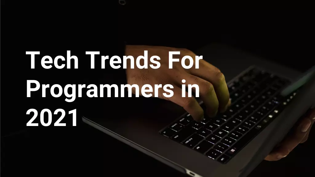 Tech Trends for Programmers in 2021