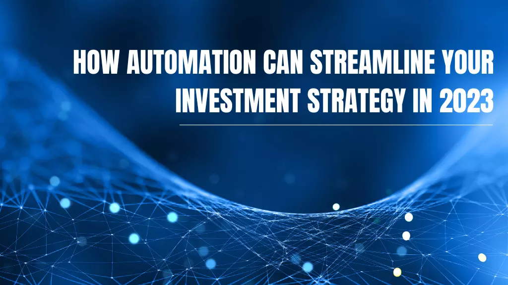 How Automation can Streamline Your Investment Strategy in 2023