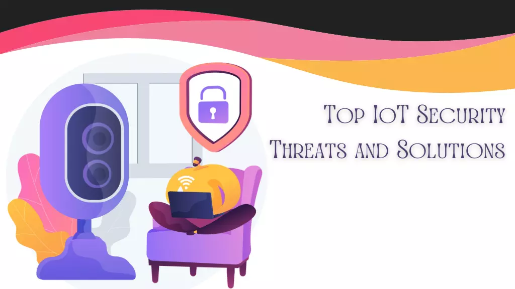 Top 10 IoT Security Threats and Solutions
