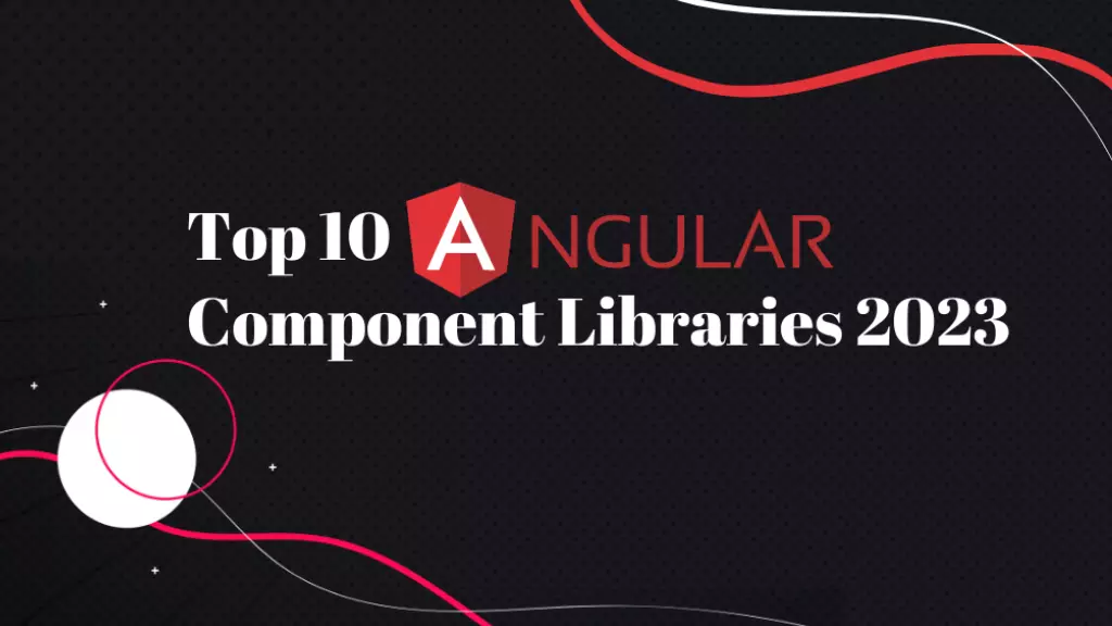 Top 10 Angular Component Libraries For 2023