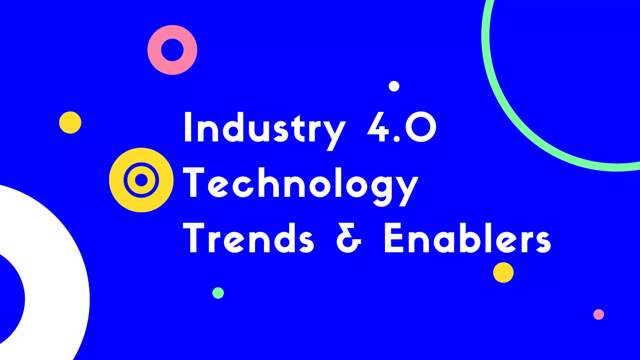 Industry 4.0 Technology Trends and Enablers