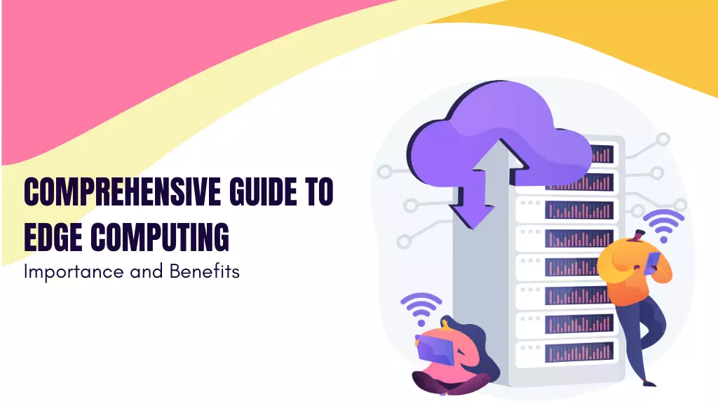 Comprehensive Guide to Edge Computing: Use Cases and Benefits