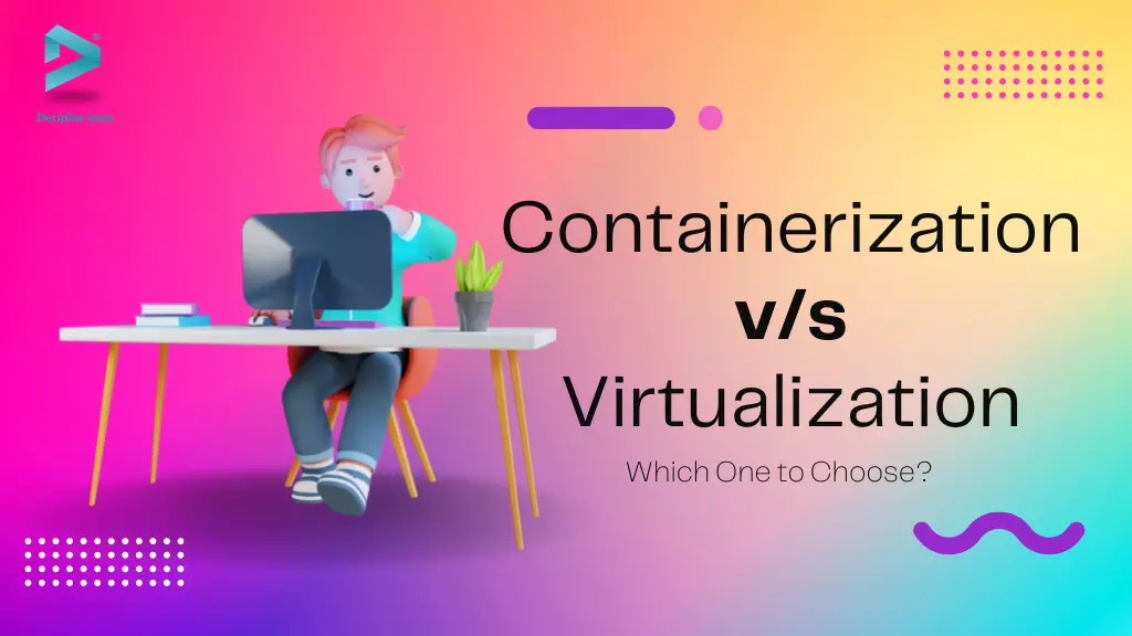 Containerization vs Virtualization: Which to Choose?