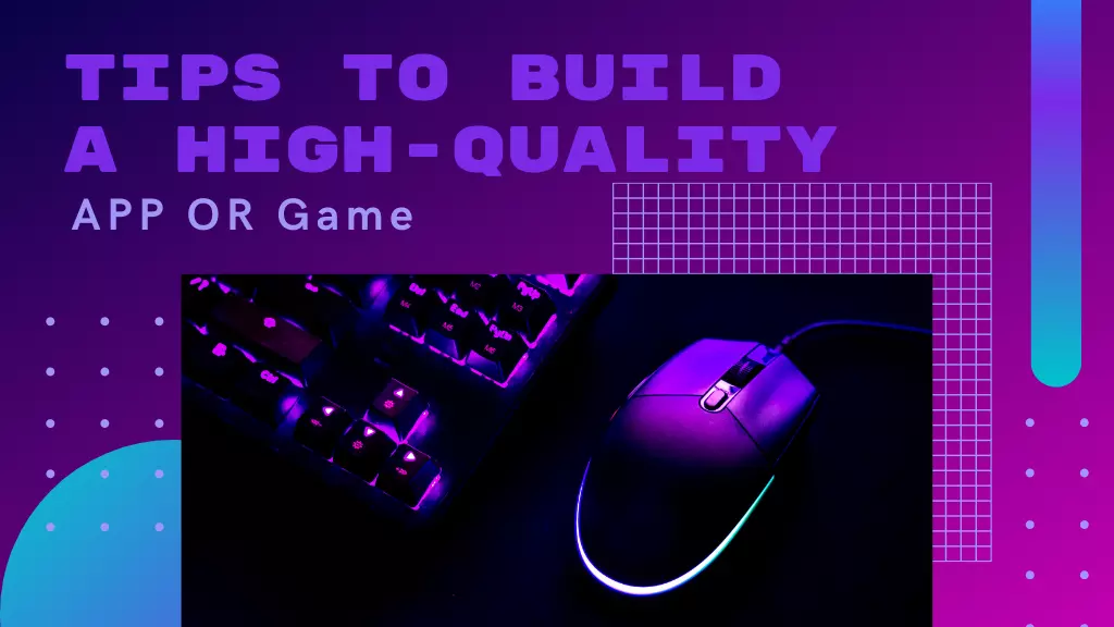 Tips To Build a High-Quality App or Game