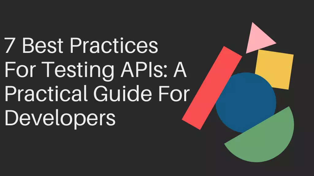 7 Best Practices for Testing APIs: A Practical Guide for Developers
