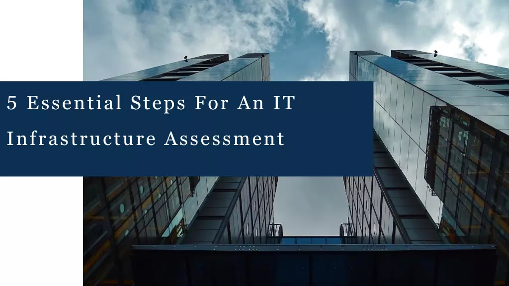 5 Essential Steps For An IT Infrastructure Assessment