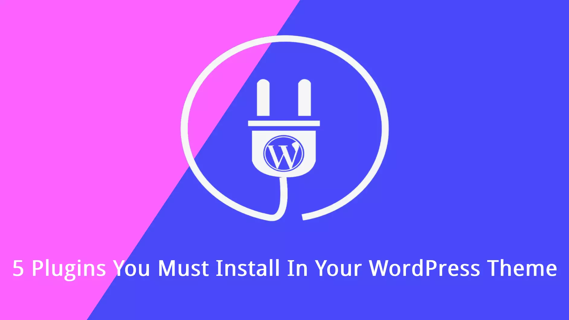 5 Plugins You Must Install In Your WordPress Theme