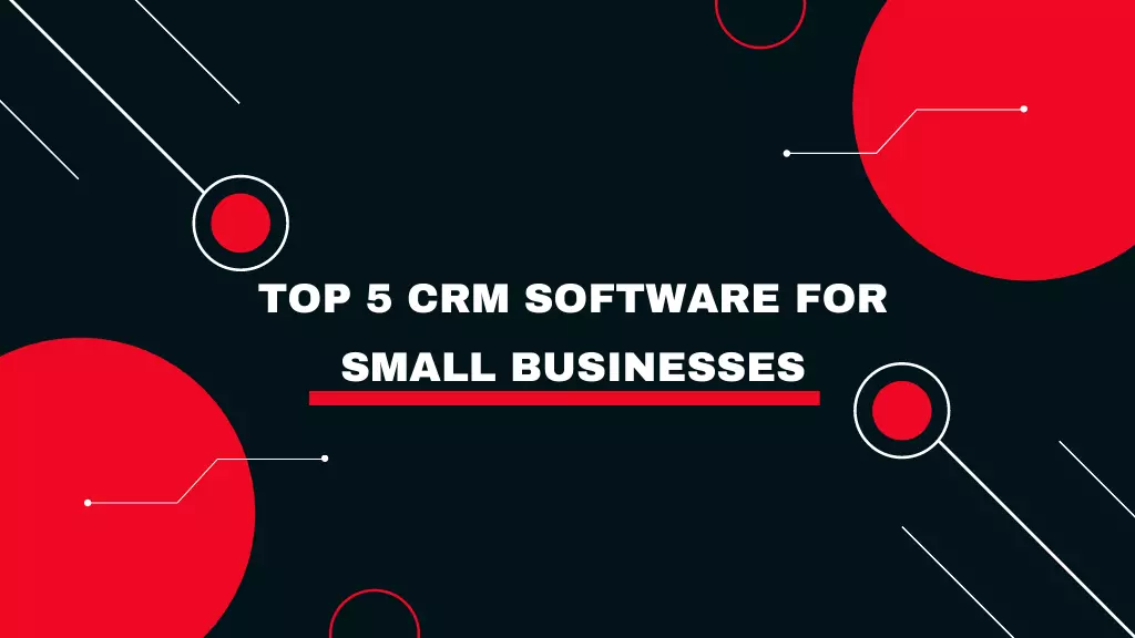 Top 5 CRM Software for Small Businesses