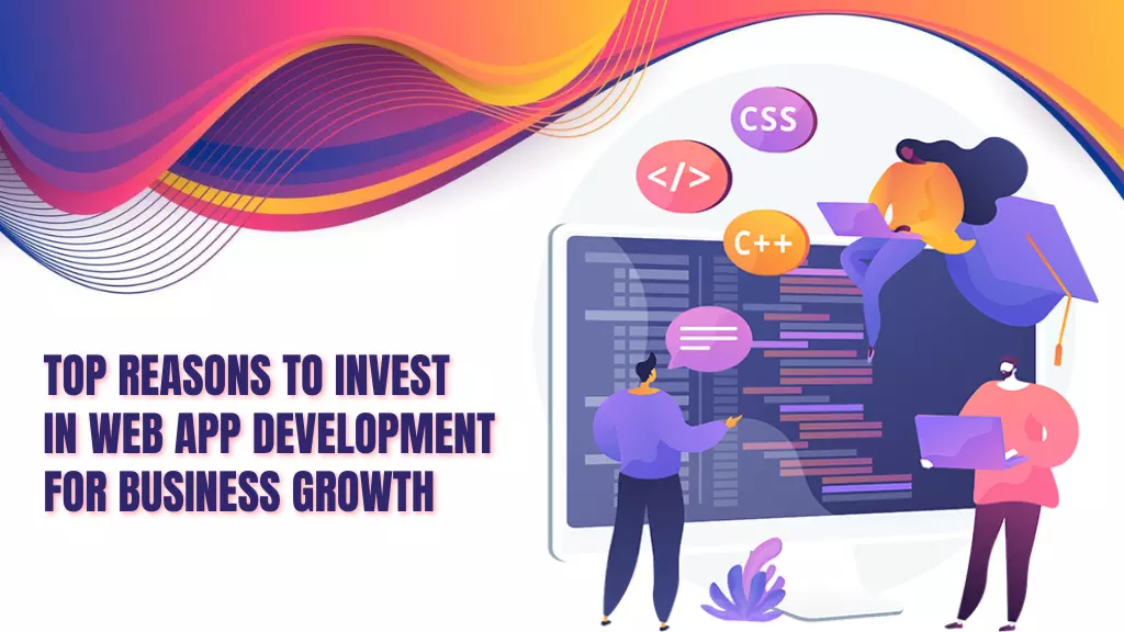 Top Reasons to Invest in Web App Development for Business Growth