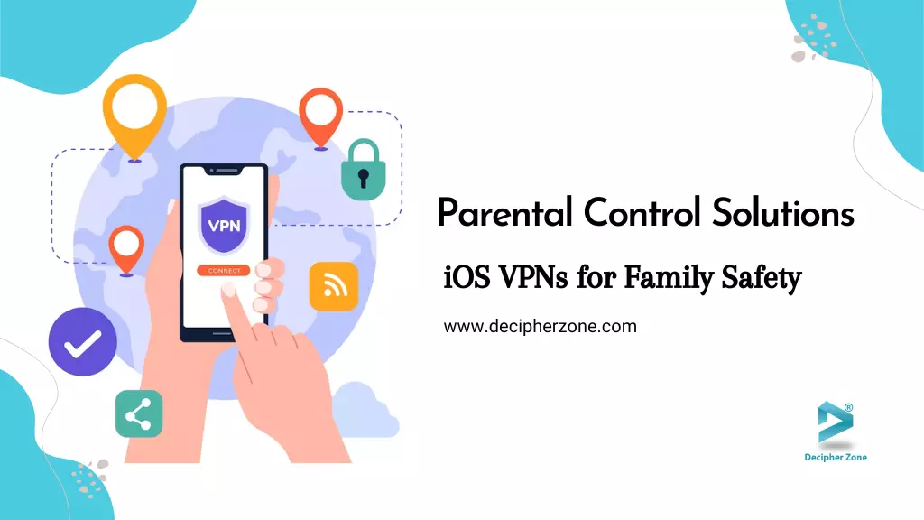 Parental Control Solutions: iOS VPNs for Family Safety
