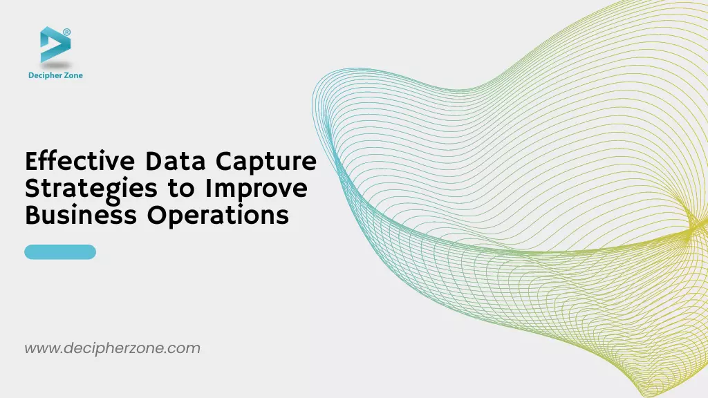 Effective Data Capture Strategies to Improve  Business Operations